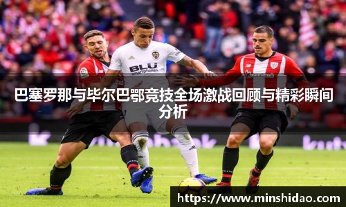 巴塞罗那与毕尔巴鄂竞技全场激战回顾与精彩瞬间分析