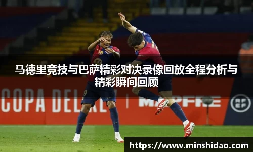 马德里竞技与巴萨精彩对决录像回放全程分析与精彩瞬间回顾