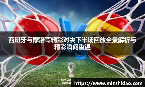 西班牙与摩洛哥精彩对决下半场回放全景解析与精彩瞬间重温